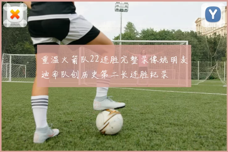 重温火箭队22连胜完整录像姚明麦迪率队创历史第二长连胜纪录