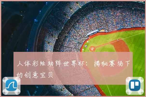人体彩绘助阵世界杯：揭秘赛场下的创意宝贝
