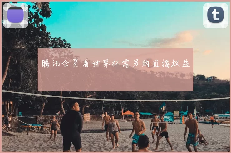 腾讯会员看世界杯需另购直播权益
