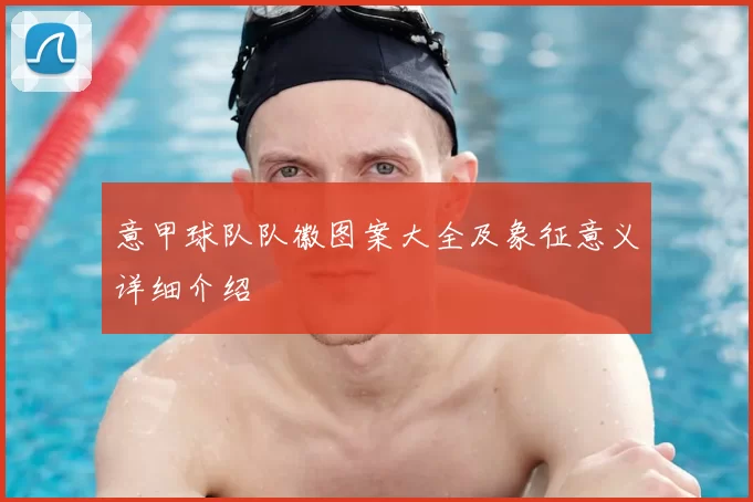 意甲球队队徽图案大全及象征意义详细介绍