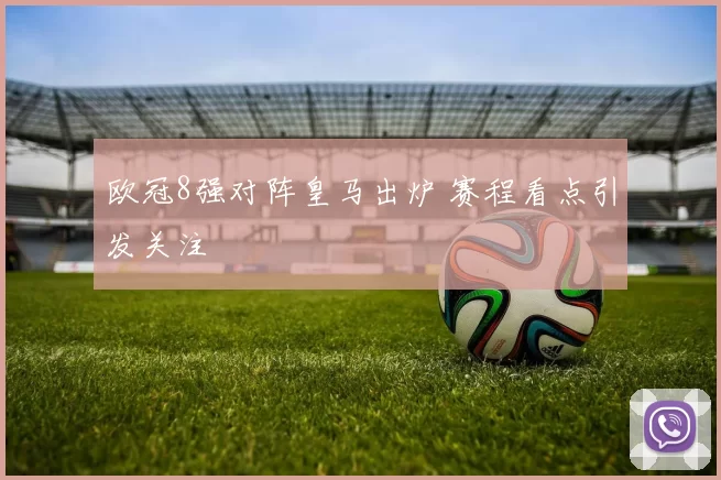 欧冠8强对阵皇马出炉 赛程看点引发关注