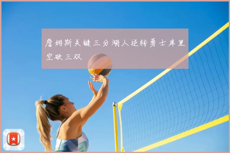詹姆斯关键三分湖人逆转勇士库里空砍三双