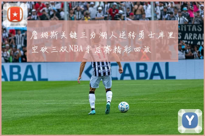 詹姆斯关键三分湖人逆转勇士库里空砍三双NBA季后赛精彩回放