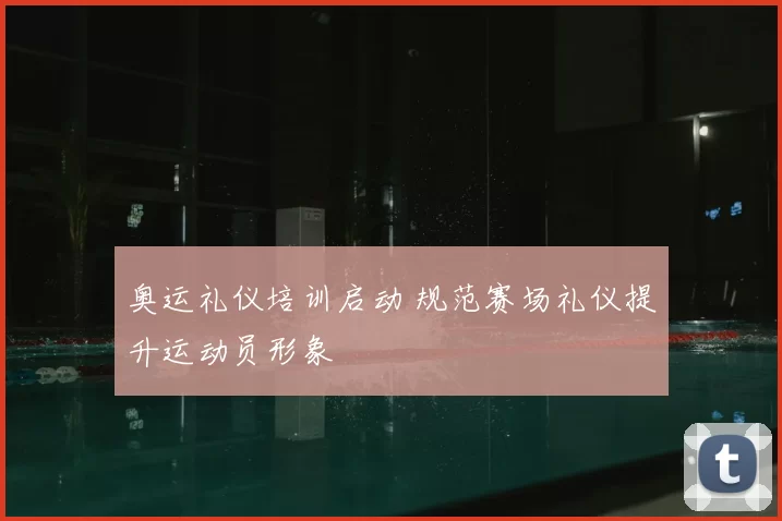 奥运礼仪培训启动 规范赛场礼仪提升运动员形象