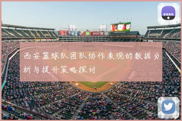 西安篮球队团队协作表现的数据分析与提升策略探讨