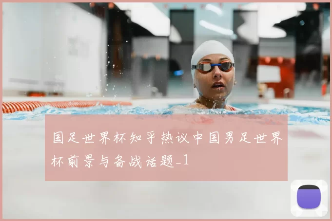 国足世界杯知乎热议中国男足世界杯前景与备战话题_1