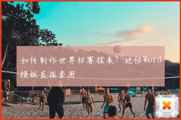 如何制作世界杯赛程表?这份Word模板直接套用