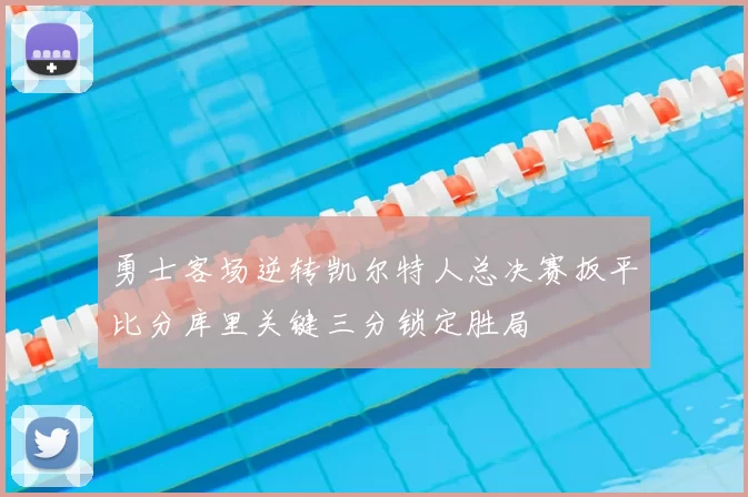 勇士客场逆转凯尔特人总决赛扳平比分库里关键三分锁定胜局