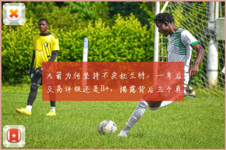火箭为何坚持不卖杜兰特，一年后交易评级还是B+，揭露背后三个真相_比赛_1_CBA