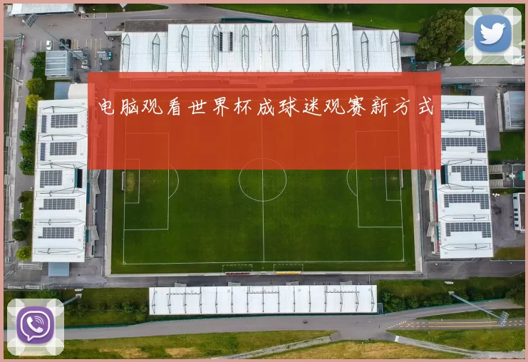 电脑观看世界杯成球迷观赛新方式