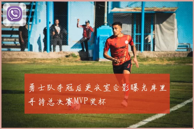 勇士队夺冠后更衣室合影曝光库里手持总决赛MVP奖杯