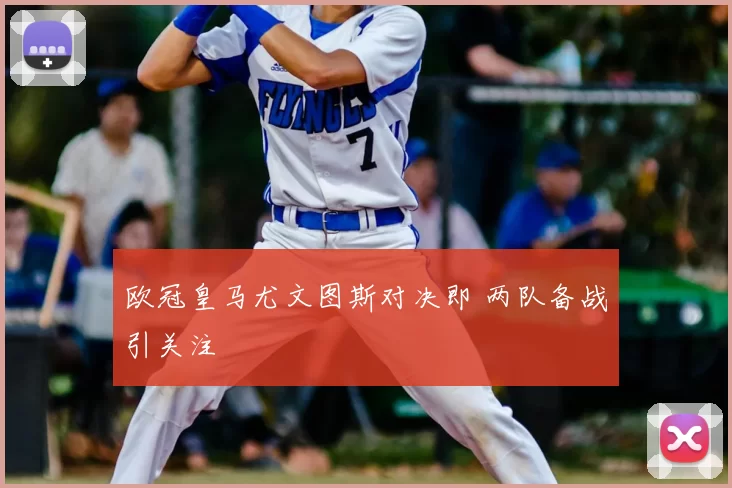 欧冠皇马尤文图斯对决即 两队备战引关注